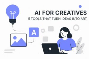AI for Creatives: 5 Tools That Turn Ideas Into Art