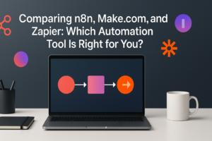 Comparing n8n, Make.com, and Zapier: Which Automation Tool Is Right for You?